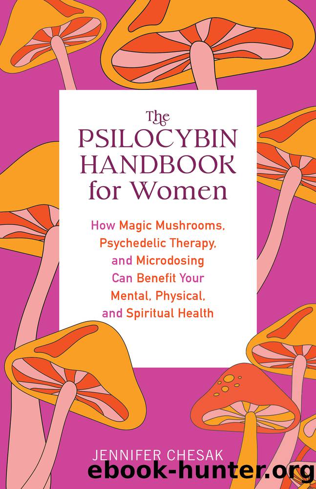 The Psilocybin Handbook for Women: How Magic Mushrooms, Psychedelic Therapy, and Microdosing Can Benefit Your Mental, Physical, and Spiritual Health: How Magic Mushrooms, Psychedel by Jennifer Chesak