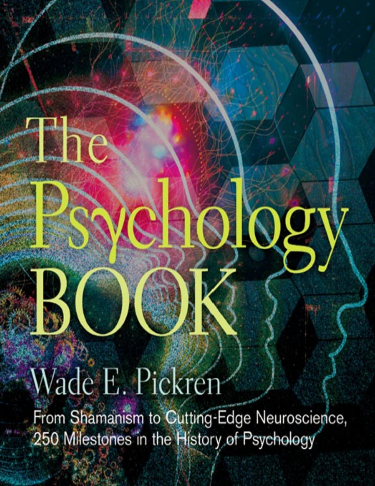 The Psychology Book: From Shamanism to Cutting-Edge Neuroscience, 250 Milestones in the History of Psychology by Wade E. Pickren