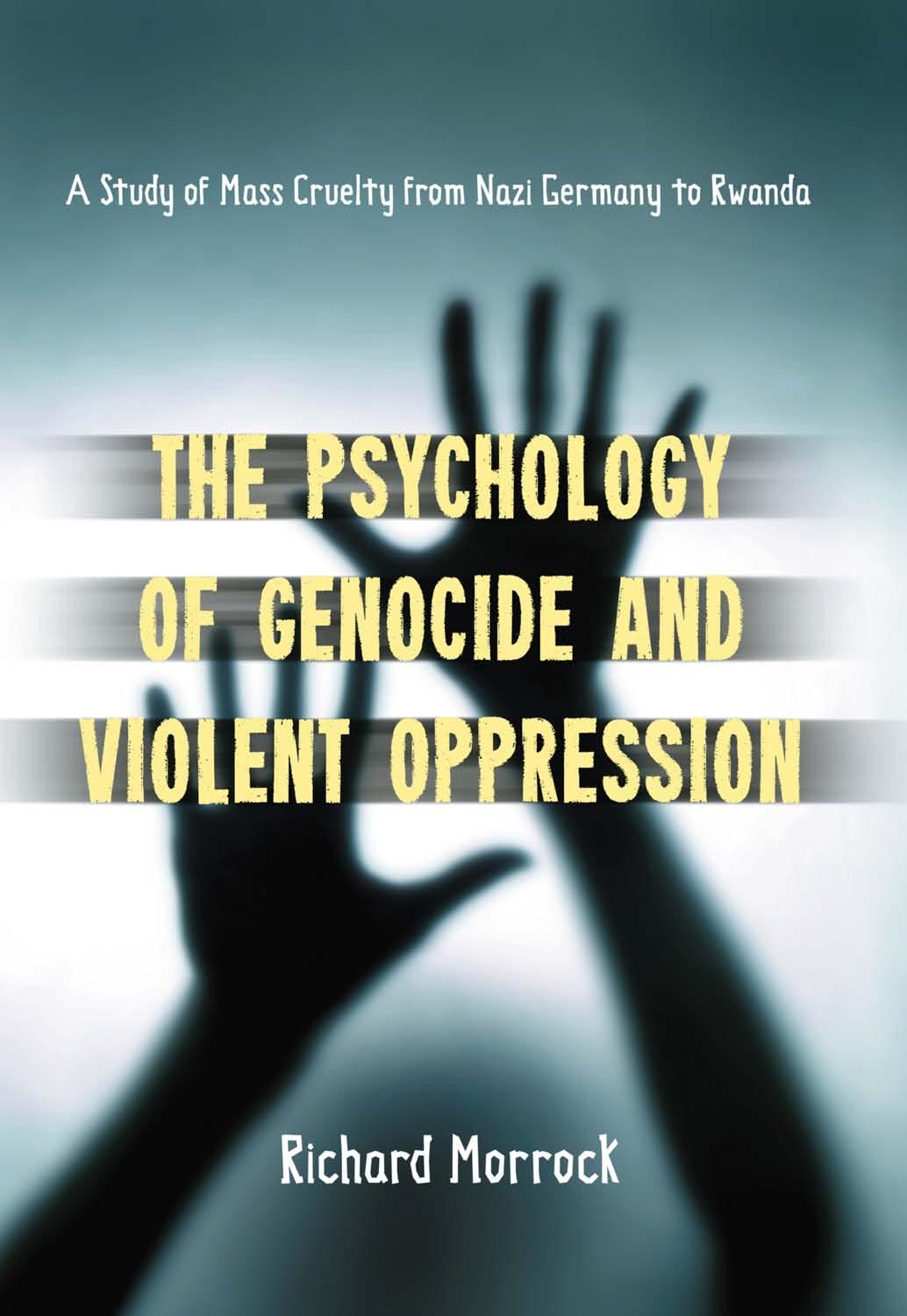The Psychology of Genocide and Violent Oppression: A Study of Mass Cruelty from Nazi Germany to Rwanda by Richard Morrock