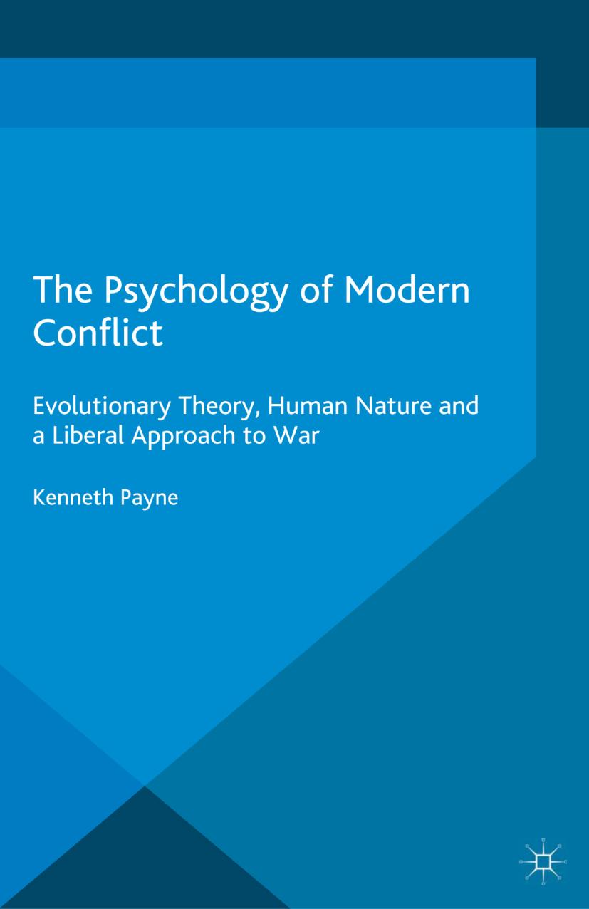 The Psychology of Modern Conflict: Evolutionary Theory, Human Nature and a Liberal Approach to War by Kenneth Payne (auth.)