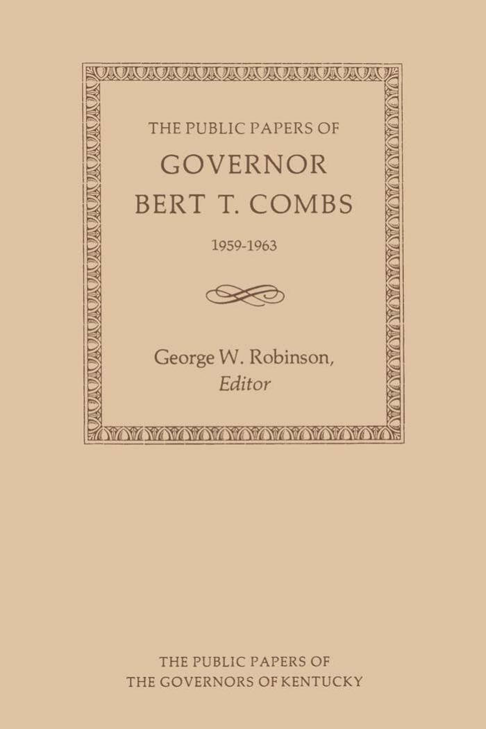 The Public Papers of Governor Bert T. Combs: 1959-1963 by Bert T. Combs; George W. Robinson; John Ed Pearce