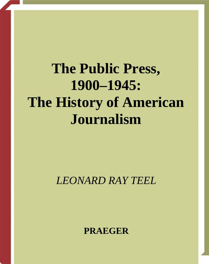 The Public Press, 1900-1945 (The History of American Journalism) by Leonard Ray Teel