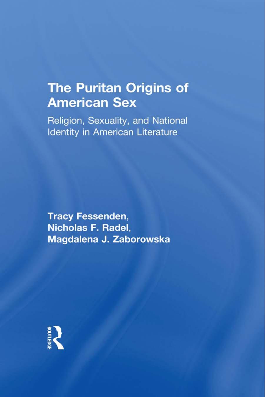 The Puritan Origins of American Sex: Religion, Sexuality, and National Identity in American Literature by Unknow