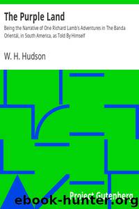 The Purple Land Being the Narrative of One Richard Lamb's Adventures in The Banda Orientál, in South America, as Told By Himself by W. H. Hudson