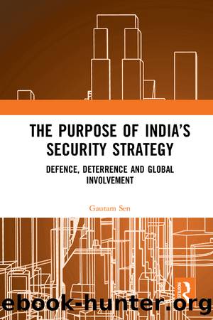 The Purpose of India's Security Strategy: Defence, Deterrence and Global Involvement by Gautam Sen