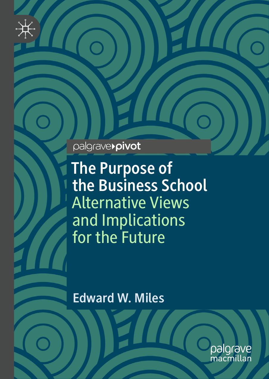 The Purpose of the Business School: Alternative Views and Implications for the Future by Edward W. Miles