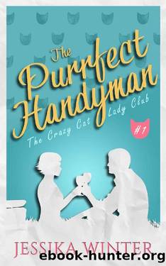 The Purrfect Handyman: A small town, slow-burn romance (The Crazy Cat Lady Club Book 1) by Jessika Winter