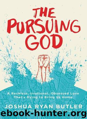 The Pursuing God: A Reckless, Irrational, Obsessed Love That's Dying to Bring Us Home by Joshua Ryan Butler