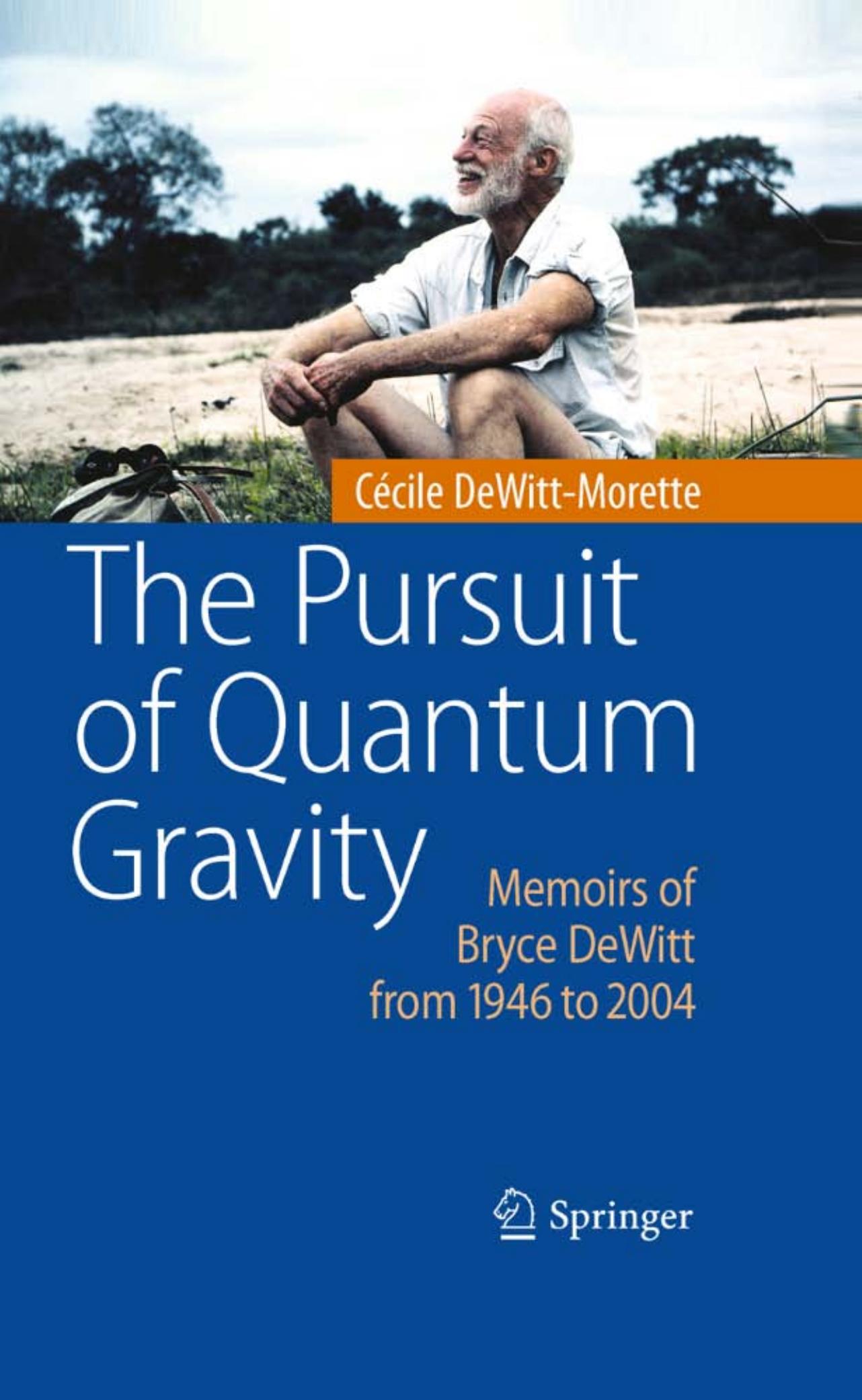 The Pursuit of Quantum Gravity: Memoirs of Bryce DeWitt from 1946 to 2004 by Cécile DeWitt-Morette (auth.)