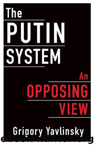 The Putin System: An Opposing View by Grigory Yavlinsky