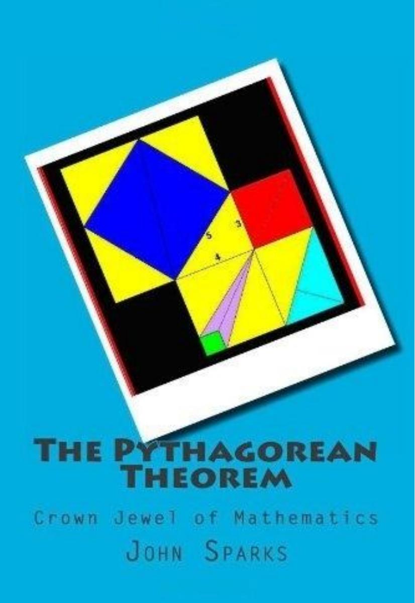 The Pythagorean Theorem - Crown Jewel of Mathematics by John Sparks