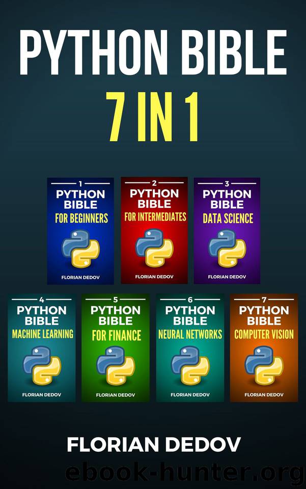 The Python Bible 7 in 1: Volumes One To Seven (Beginner, Intermediate, Data Science, Machine Learning, Finance, Neural Networks, Computer Vision) by Dedov Florian
