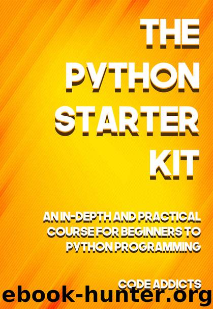 The Python Starter Kit: An In-depth and Practical course for beginners to Python Programming. Including detailed step-by-step guides and practical demonstrations. by Code Addicts