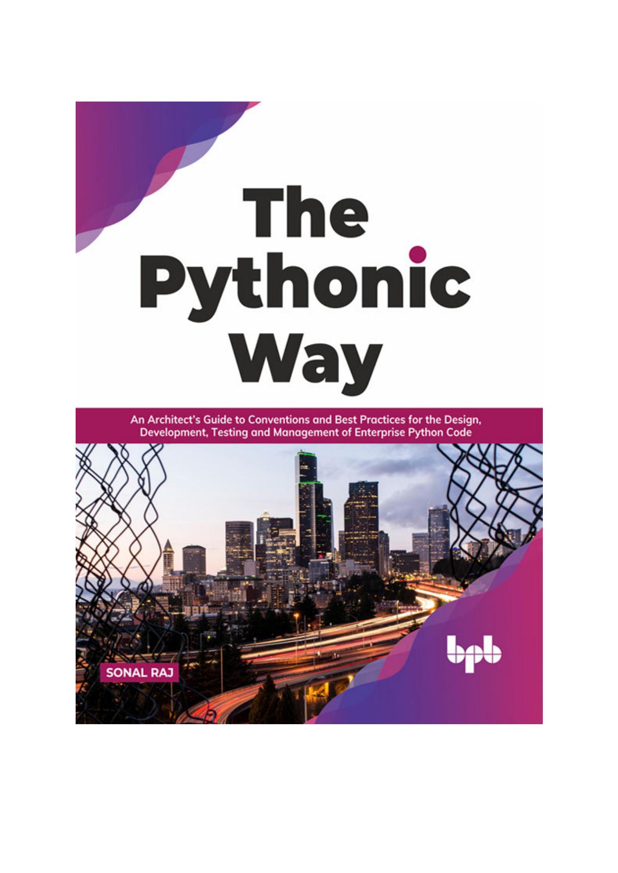 The Pythonic Way: An Architectâs Guide to Conventions and Best Practices for the Design, Development, Testing, and Management of Enterprise Python Code (English Edition) by Sonal Raj