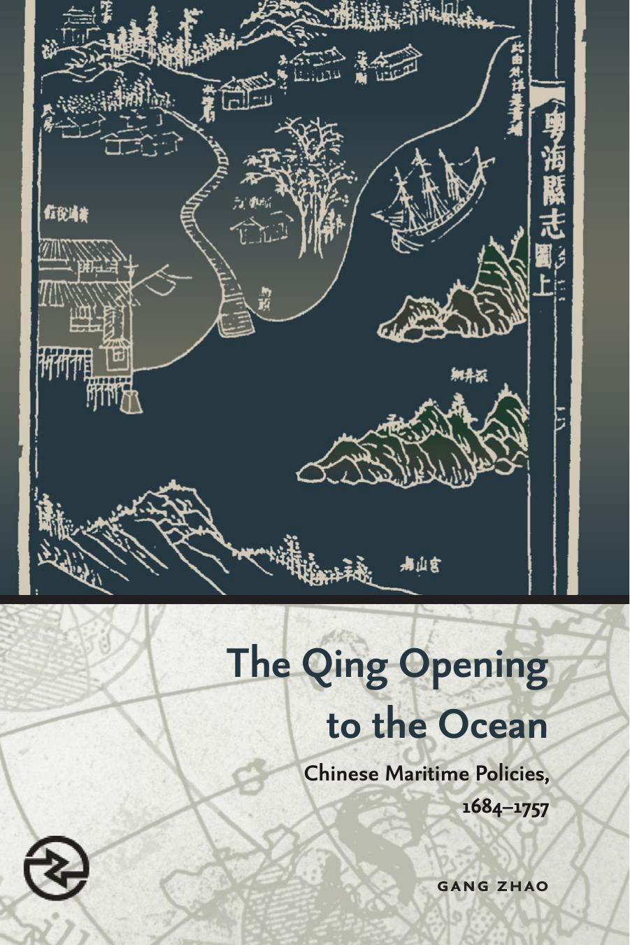 The Qing Opening to the Ocean: Chinese Maritime Policies, 1684-1757 by Gang Zhao