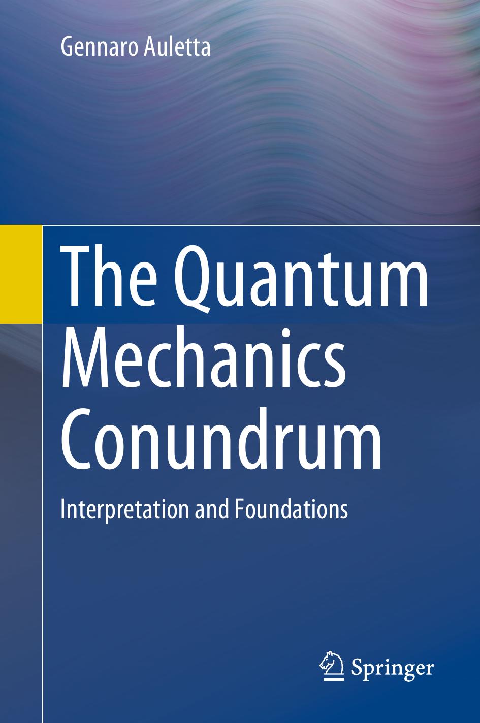 The Quantum Mechanics Conundrum - Interpretation and Foundations by Gennaro Auletta
