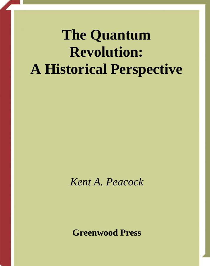 The Quantum Revolution: A Historical Perspective (Greenwood Guides to Great Ideas in Science) by Kent A. Peacock