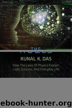 The Quantum Rules: How the Laws of Physics Explain Love, Success, and Everyday Life by Kunal K. Das