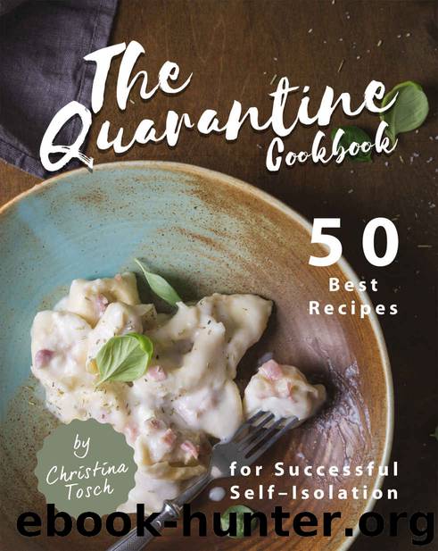 The Quarantine Cookbook: 50 Best Recipes for Successful Self–Isolation by Christina Tosch