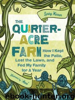 The Quarter-Acre Farm: How I Kept the Patio, Lost the Lawn, and Fed My Family for a Year by Warren Spring