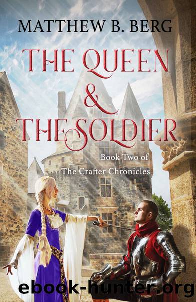 The Queen & The Soldier: Book Two of the Exciting New Coming of Age Epic Fantasy Series, The Crafter Chronicles by Matthew B. Berg