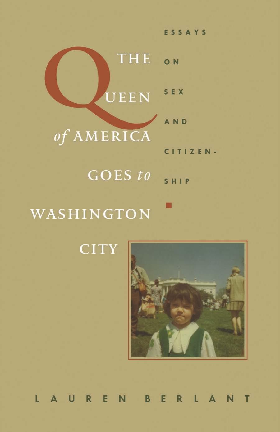 The Queen of America Goes to Washington City: Essays on Sex and Citizenship by Lauren Berlant