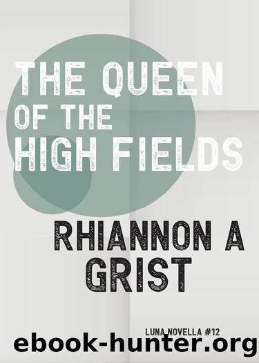 The Queen of the High Fields by Rhiannon A Grist