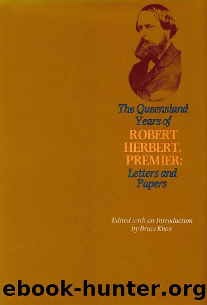 The Queensland Years of Robert Herbert, Premier: Letters and Papers by Knox Bruce;
