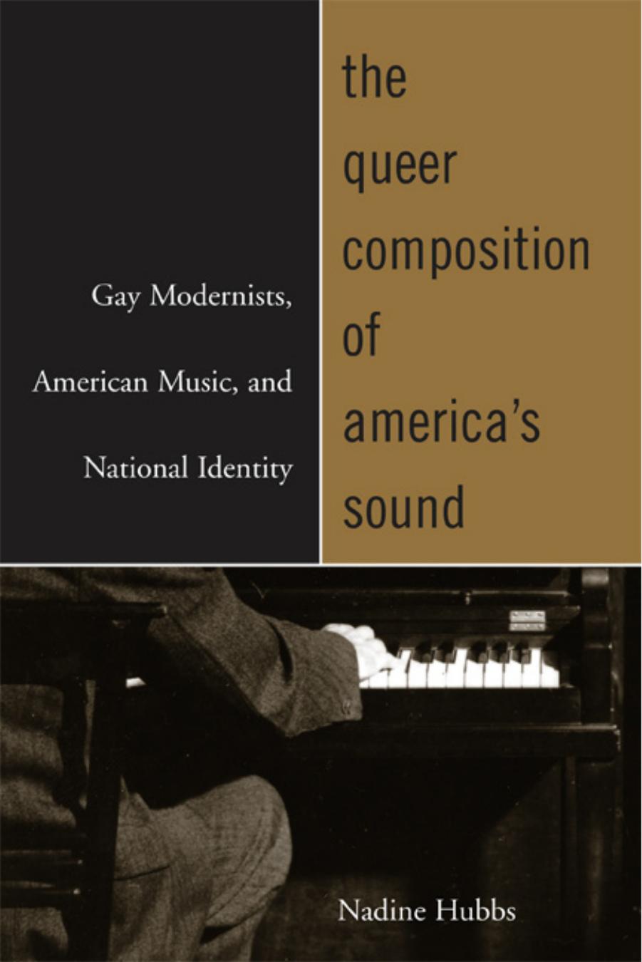 The Queer Composition of America's Sound: Gay Modernists, American Music, and National Identity by Nadine Hubbs
