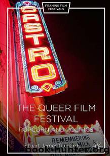 The Queer Film Festival: Popcorn and Politics (Framing Film Festivals) by Stuart James Richards