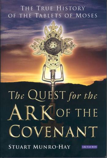 The Quest for the Ark of the Covenant: The True History of the Tablets of Moses by Stuart Munro-Hay