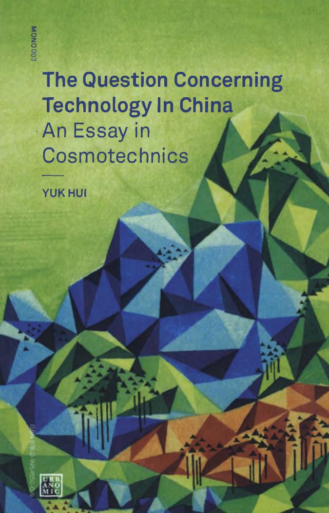 The Question Concerning Technology in China: An Essay in Cosmotechnics by Yuk Hui