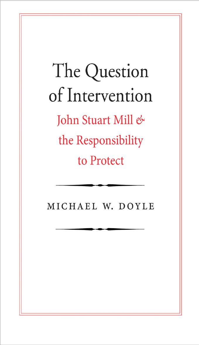 The Question of Intervention: John Stuart Mill and the Responsibility to Protect by Michael W. Doyle