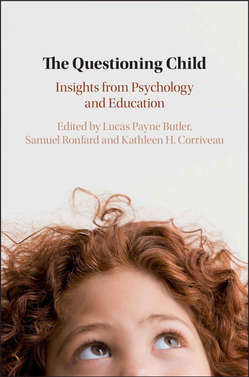 The Questioning Child: Insights from Psychology and Education by Lucas Payne Butler (editor) Samuel Ronfard (editor) Kathleen H. Corriveau (editor)
