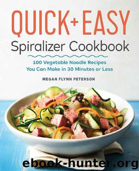 The Quick & Easy Spiralizer Cookbook: 100 Vegetable Noodle Recipes You Can Make in 30 Minutes or Less by Megan Flynn Peterson
