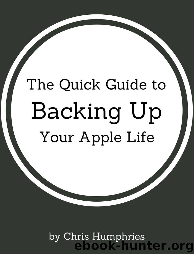 The Quick Guide to Backing Up Your Apple Life by Chris Humphries