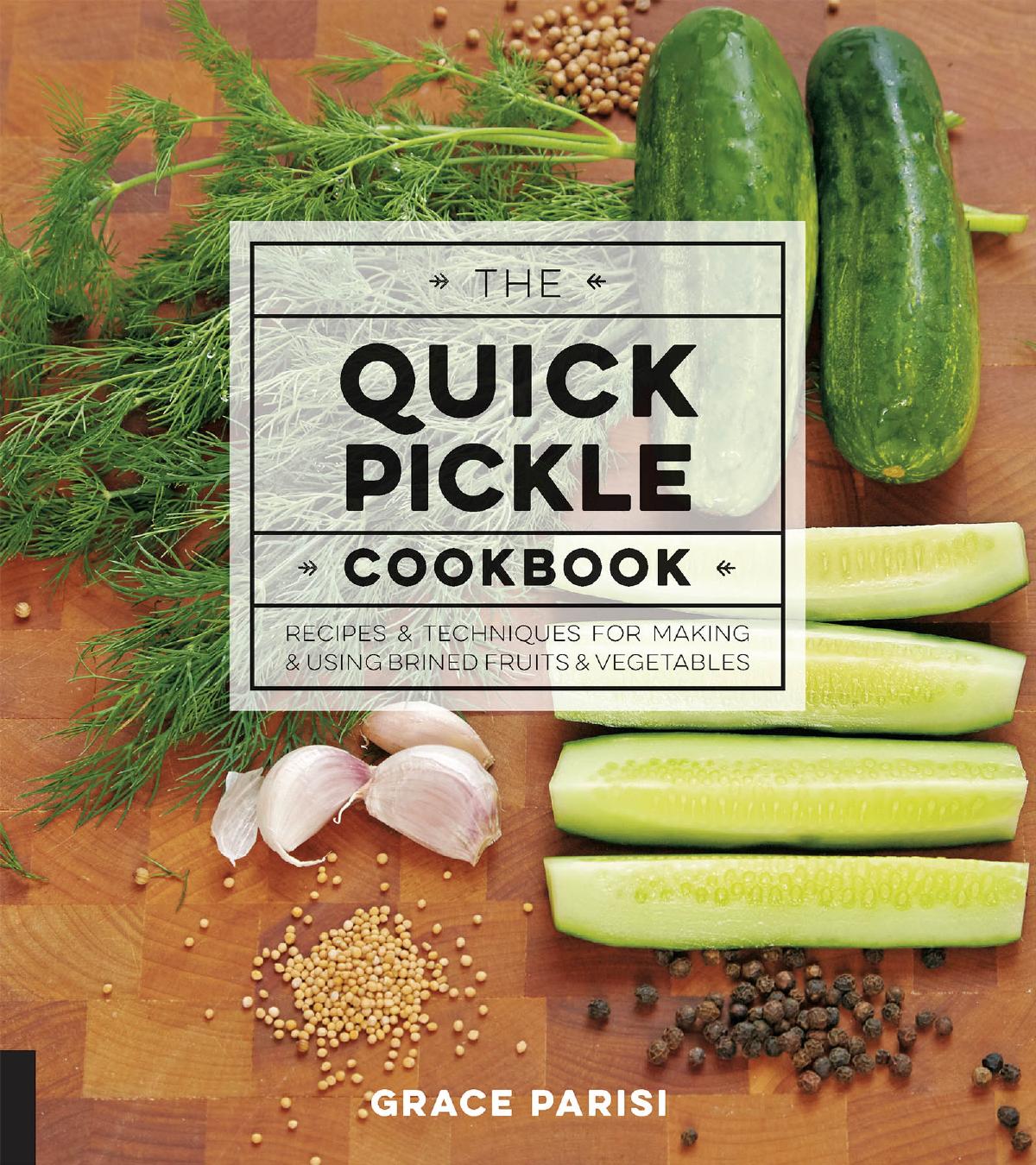 The Quick Pickle Cookbook: Recipes and Techniques for Making and Using Brined Fruits and Vegetables by Unknow