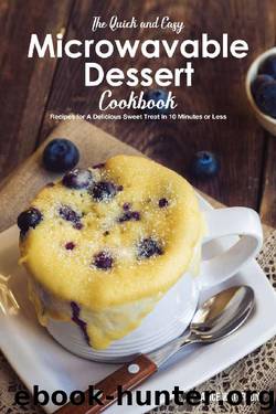 The Quick and Easy Microwavable Dessert Cookbook: Recipes for A Delicious Sweet Treat In 10 Minutes or Less by Alice Waterson