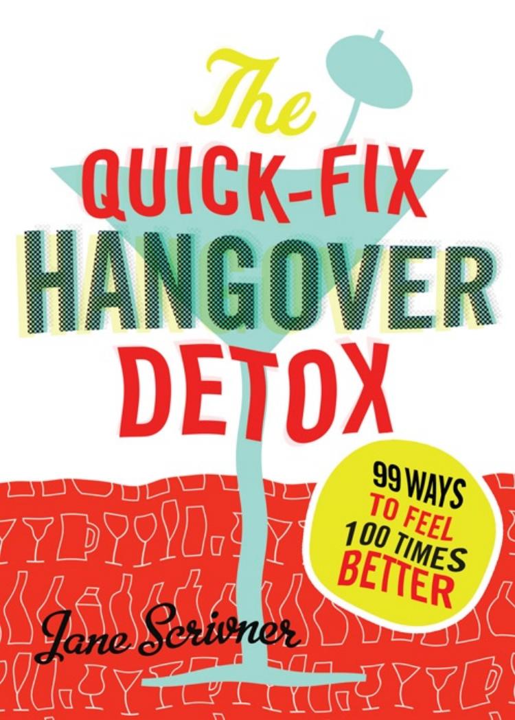 The Quick-Fix Hangover Detox: 99 Ways to Feel 100 Times Better (repost) by Jane Scrivner
