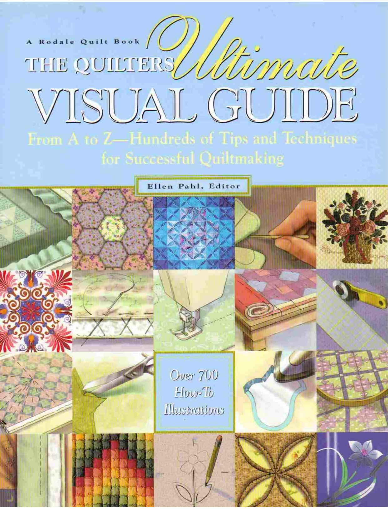 The Quilters Ultimate Visual Guide: From A to Z-- Hundreds of Tips and Techniques for Successful Quiltmaking by Ellen Pahl