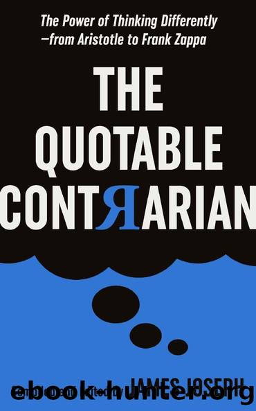The Quotable Contrarian: The Power of Thinking Differently, Asking Questions, and Being Unconventional by James Joseph