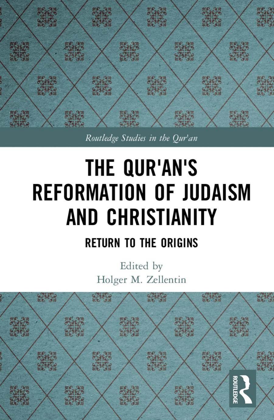 The Qurâanâs Reformation of Judaism and Christianity: Return to the Origins by Holger M. Zellentin