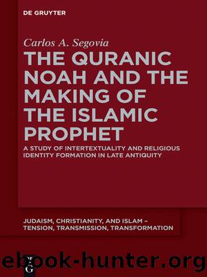The Quranic Noah and the Making of the Islamic Prophet by Carlos A. Segovia
