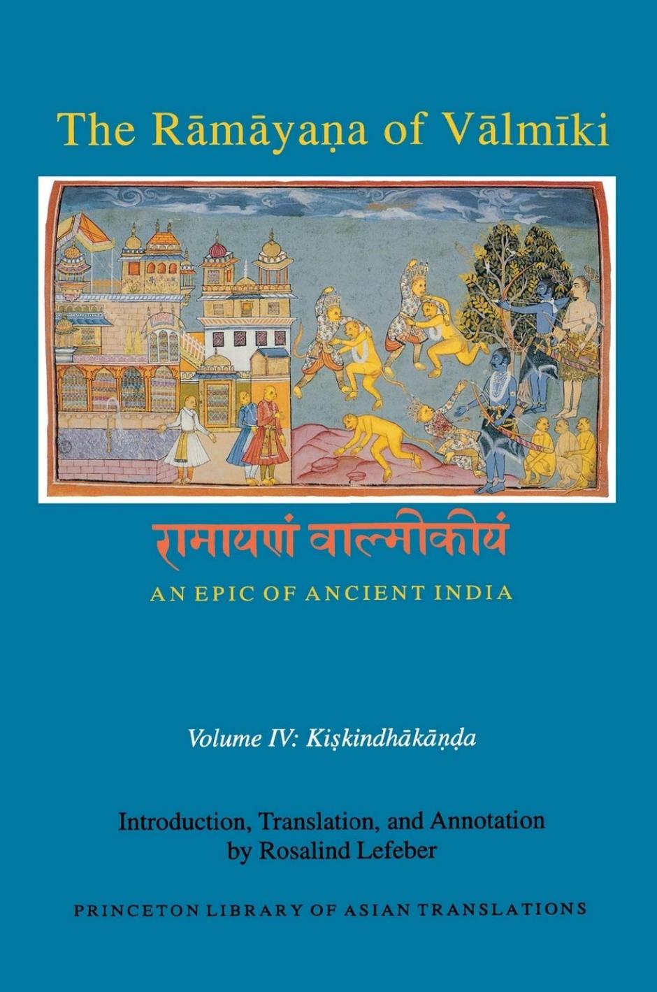 The RÄmÄyaá¹a of VÄlmÄ«ki: An Epic of Ancient India, Volume IV: Kiá¹£kindhÄkÄá¹á¸a by Robert P. Goldman (editor) Rosalind Lefeber (translator)