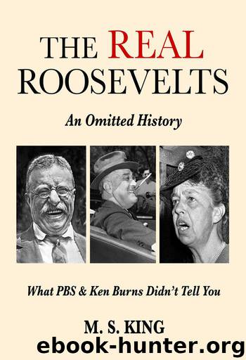 The REAL Roosevelts: An Omitted History: What PBS & Ken Burns Didn't Tell You by King M