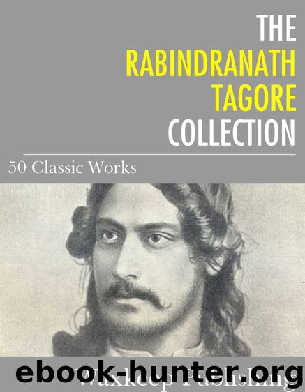 The Rabindranath Tagore Collection: 50 Classic Works by Tagore Rabindranath