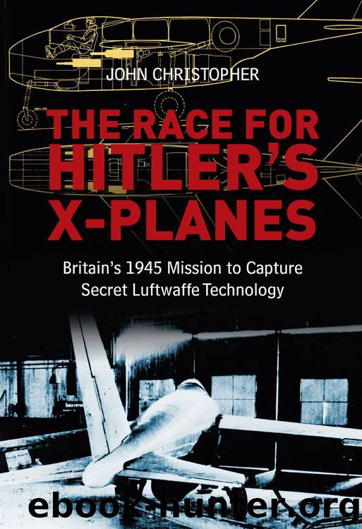The Race for Hitler's X-Planes: Britain's 1945 Mission to Capture Secret Luftwaffe Technology by John Christopher
