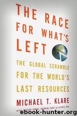 The Race for What's Left: The Global Scramble for the World's Last Resources by Michael T. Klare