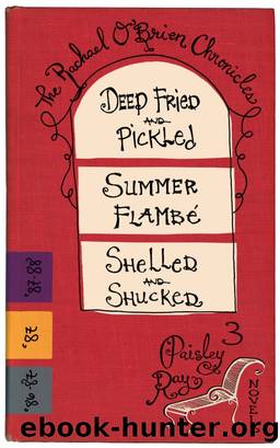 The Rachael O'Brien Chronicles--3 Novels (Deep Fried and Pickled #1, Summer FlambÃ© #2, Shelled and Shucked #3) by Paisley Ray