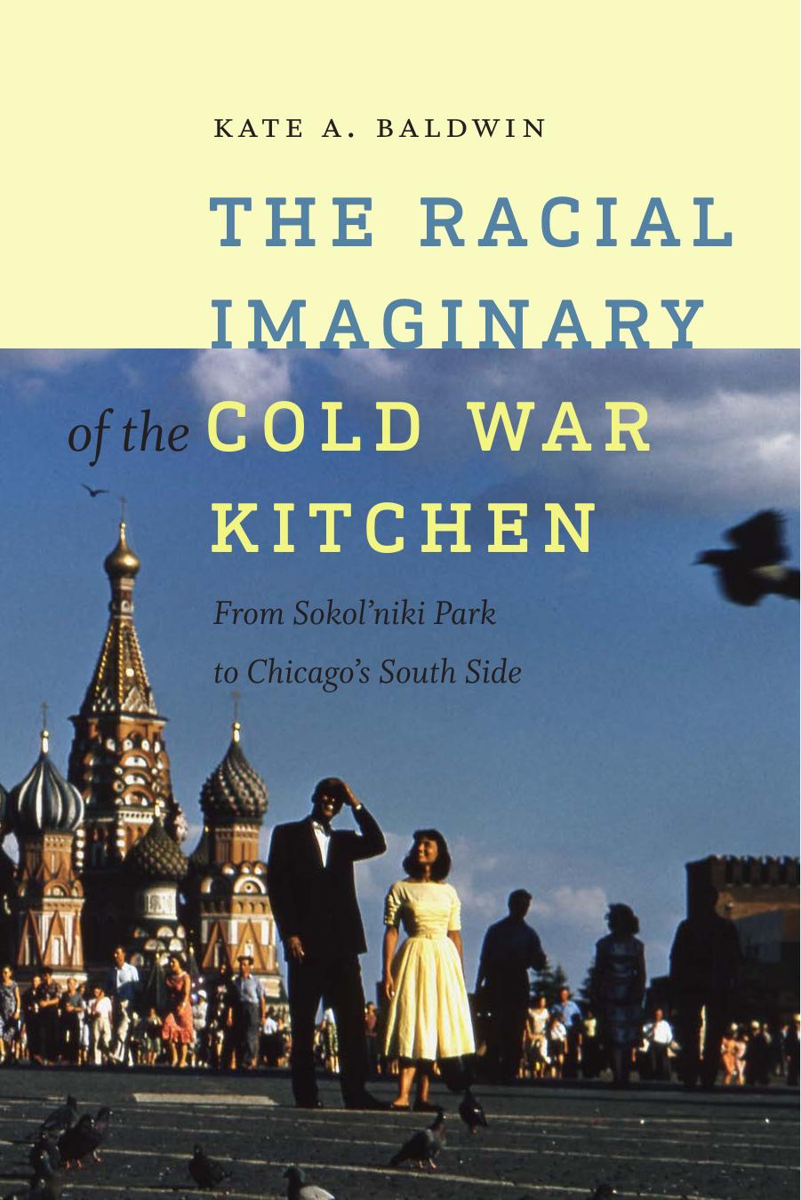 The Racial Imaginary of the Cold War Kitchen: From Sokolâniki Park to Chicagoâs South Side by Kate A. Baldwin